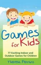 Games for Kids: 77 Exciting Indoor and Outdoor Games for Children Ag - VERY GOOD