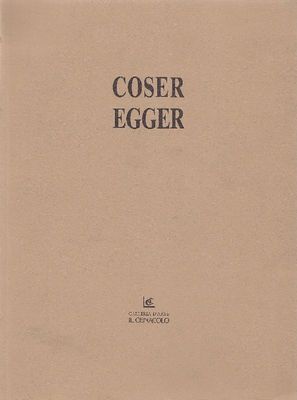 Coser. Egger. Catalogo di mostra, Galleria d'Arte Il Cenacolo, Trento 1991