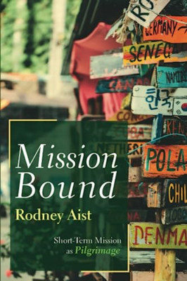 Mission Bound: Short-Term Mission as Pilgrimage - Paperback NEW Aist, Rodney 20/