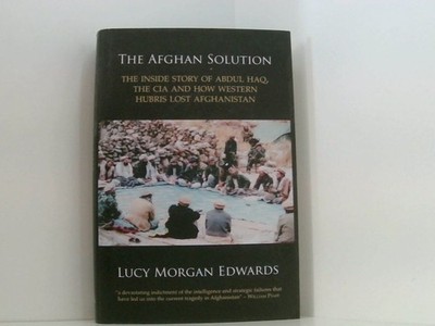 The Afghan Solution: The Inside Story of Abdul Haq, the CIA, and How Western Hub