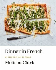 Dinner in French: My Recipes by Way of France: A Cookbook by Melissa Clark: New