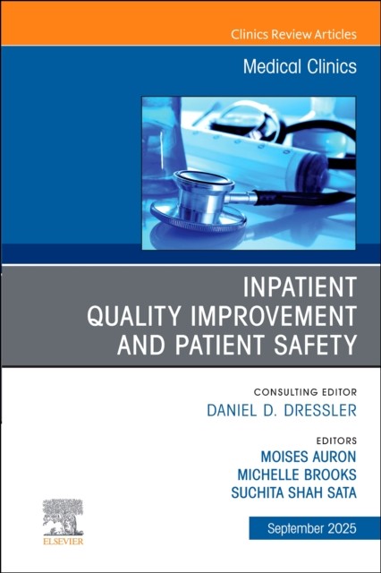 Inpatient Quality Improvement and Patient Safety, An Issue of Medical Clinics