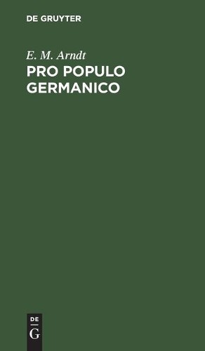 E M Arndt Pro Populo Germanico (Hardback)