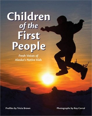 Children of the First People: Fresh Voices of Alaska's Native Kids (Paperback or