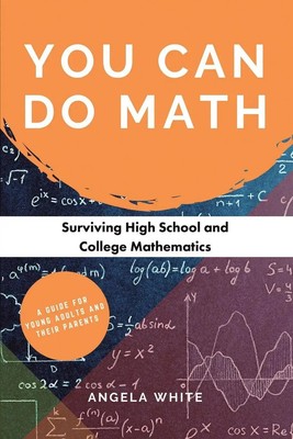 You Can Do Math Surviving High School and College Mathematics Angela White Buch