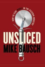 Unsliced: How to Stay Whole in the Pizzeria Ind... 9781544516653 by Bausch, Mike