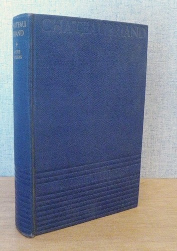 CHATEAUBRIAND: POET, STATESMAN, LOVER by André Maurois 1938 First Edition Bio