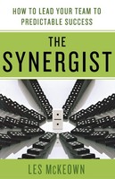 The Synergist: How To Lead Your Team To Predictable Success Les Mckeown