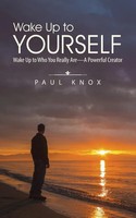 Wake Up To Yourself | Wake Up To Who You Really Are-A Powerful Creator | Knox