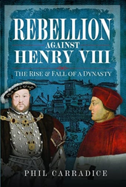 Rebellion Against Henry VIII by Phil Carradice (Hardback Book)