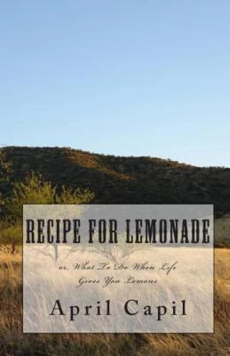 Recipe for Lemonade: Or, What to Do When Life Gives You Lemons by Capil, April