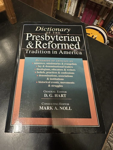 Dictionary of the Presbyterian and Reformed Tradition in America by D. G. Hart and Mark Noll