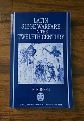 Latin Siege Warfare in the Twelfth Century (Oxford Historical Monographs)