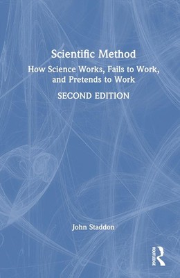 Scientific Method: How Science Works, Fails to Work, and Pretends to Work by Joh