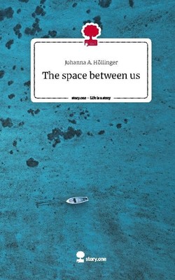 The space between us. Life is a Story - story.one Johanna A. Höllinger