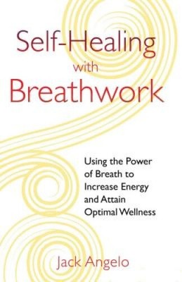 Self-Healing with Breathwork: Using the Power of Breath to Increase Energy and