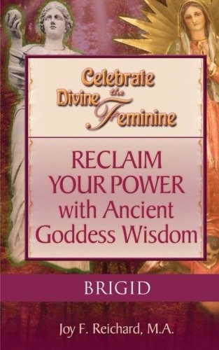 Brigid: Celtic Saint and Celtic Goddess (Celebrate the Divine Feminine)