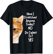 Funny Sarcastic Cat Have I Scratched Anyone Today Sarcasm T-Shirt