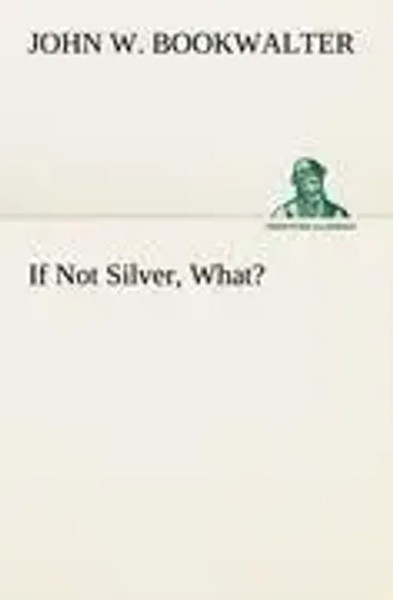 John W. Bookwalter | If Not Silver, What? | Taschenbuch | Englisch (2012)-image