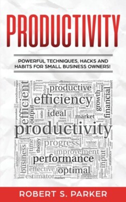Parker - Productivity  Powerful Techniques Hacks and Habits for Small - X555z