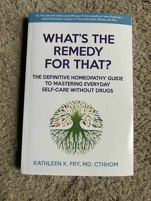 WHAT'S THE REMEDY FOR THAT: THE DEFINITIVE HOMEOPATHY By Fry Kathleen K. Md NEW