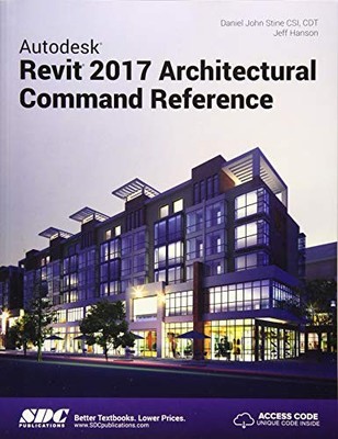 AUTODESK REVIT 2017 ARCHITECTURAL COMMAND REFERENCE By Daniel John Stine & Jeff