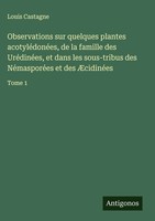 Louis Castagne | Observations Sur Quelques Plantes AcotyléDonéEs, De La...