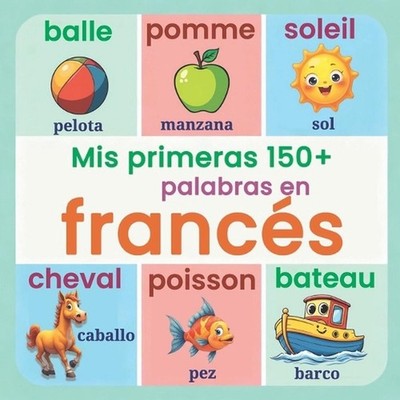Mis primeras 150+ palabras en francs: Diccionario visual biling?e franc?s-espa?o