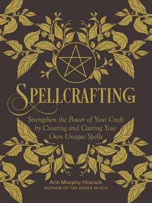 Spellcrafting: Strengthen the Power of Your Craft by Creating and Casting Your O