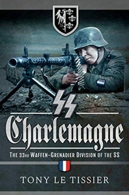 SS Charlemagne: The 33rd Waffen-Grenadier Division  by Tony Le Tissier PAPERBACK