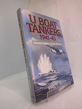 U-Boat Tankers, 1941-45: Submarine Suppliers to Atl... by John F. White Hardback
