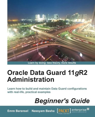 Emre Baransel (u. a.) | Oracle Data Guard 11gr2 Administration Beginner's Guide