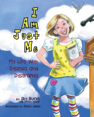 I Am Just Me: My Life With Dyslexia and Dysgraphia