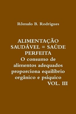 Alimentao Saudvel = Sade Perfeita - Vol. III by R?mulo B. Rodrigues Arahat Samad
