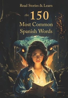 Read Stories & Learn Spanish: The 150 Most Common Spanish Words by Joaqu?n de la