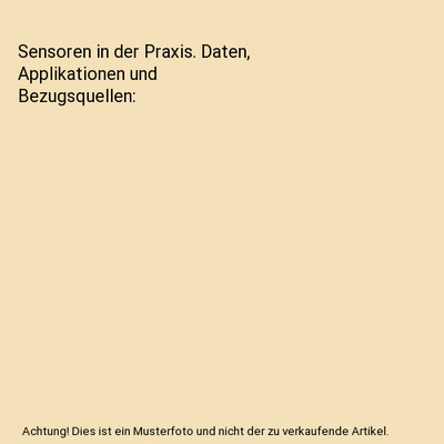 Sensoren in der Praxis. Daten, Applikationen und Bezugsquellen