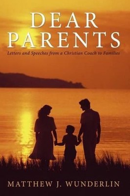 Dear Parents: Letters and Speeches from a Christian Coach to Families by Matthew