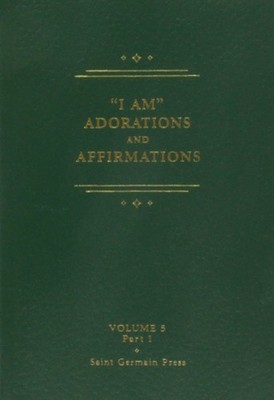 I AM Adorations and Affirmations, Part 1 (Saint Germain Series, Vol 5 1)