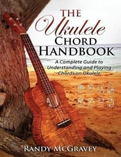 The Ukulele Chord Handbook: A Complete Guide to Understanding and Playing Chords