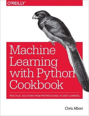 Machine Learning with Python Cookbook: Practical Solutions from Preprocessin...