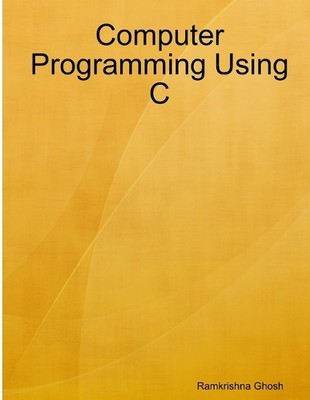 Computer Programming Using C by Ramkrishna Ghosh (English) Paperback Book