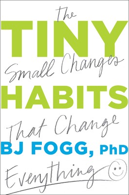 Tiny Habits: The Small Changes That Change Everything by Fogg, Bj