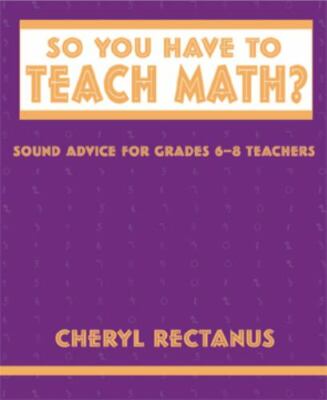 So You Have to Teach Math? Sound Advice for Grades 6-8 Teachers, Rectanus, Chery