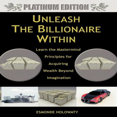 Unleash The Billionaire Within Learn the Mastermind Principles fo