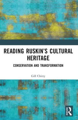 Reading Ruskins Cultural Heritage: Conservation and Transformation by Gill Chitt