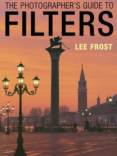 The Photographer's Guide to Filters,Lee Frost