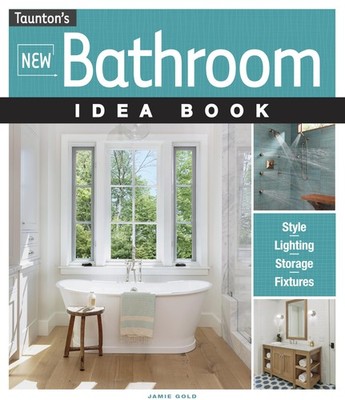 New Bathroom Idea Book: Style, Lighting, Storage, Fixtures (Taunton's Idea B...