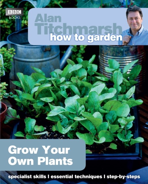 Alan Titchmarsh How to Garden: Grow Your Own Plants by Alan Titchmarsh