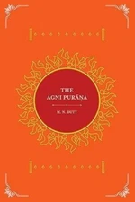 The Agni Purana: Complete and Unabridged (both parts in one binding)/M. N. Dutt