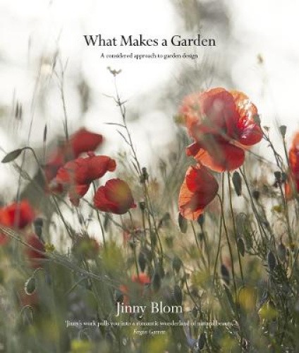 What Makes a Garden: A Considered Approach to Garden Design by Jinny Blom